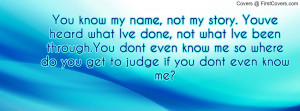 ... even know me so where do you get to judge if you dont even know me