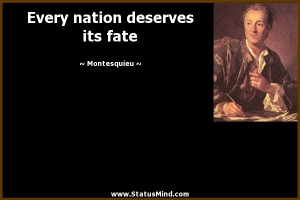 Every nation deserves its fate - Montesquieu Quotes - StatusMind.com