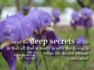 One of the deep secrets of life is that all that is really worth the ...