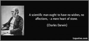 ... no wishes, no affections, - a mere heart of stone. - Charles Darwin