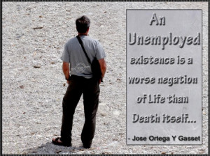 An unemployed existence is a worse negation of life than death itself