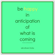 is coming abraham hicks quotes ahq2582 # happy anticipation quotes ...