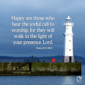 Happy are those who hear the joyful call to worship, for they will ...