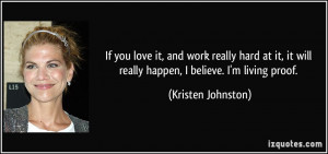 ... it will really happen, I believe. I'm living proof. - Kristen Johnston