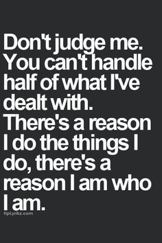 You can't handle half of what I've dealt with. There's a reason I do ...