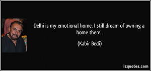 ... my emotional home. I still dream of owning a home there. - Kabir Bedi