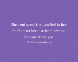 She’s not upset that you lied to her. She’s upset because from now ...