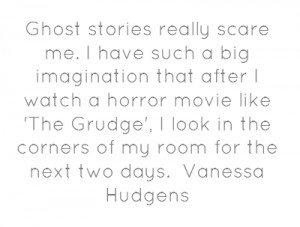 Ghost stories really scare me. I have such a big imagination that ...
