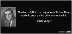 ... Nixon marked a great turning point in American life. - Pierre Salinger