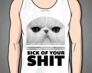 Sick Of Your Shit on a White Tank T op, Funny, Cat, Kitten, Angry ...