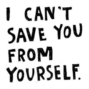 can't save you from yourself.