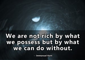Immanuel Kant quote We are not rich by what we possess but by what we ...