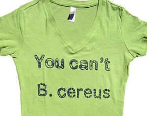 Microbiology Pun Geek Shirt for Her - You can't B. cereus ...