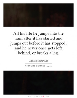 ... and he never once gets left behind, or breaks a leg. Picture Quote #1