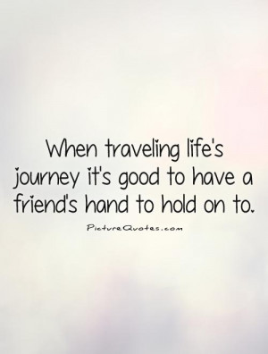 ... journey it's good to have a friend's hand to hold on to Picture Quote