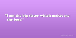 am the big sister which makes me the boss!”