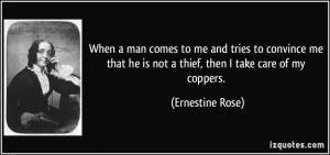 ... he is not a thief, then I take care of my coppers. - Ernestine Rose