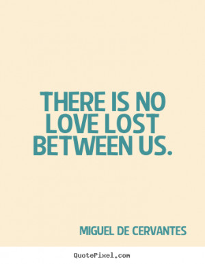 ... custom image quote about love - There is no love lost between us