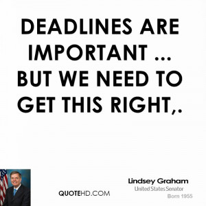 Deadlines are important ... but we need to get this right,.