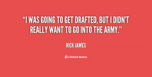 was going to get drafted, but I didn't really want to go into the ...