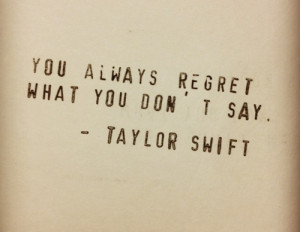You always regret what you don't say.
