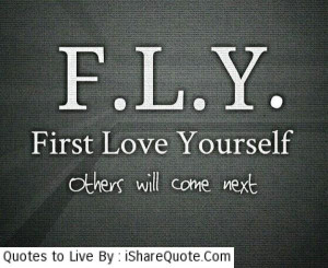 Fly first love yourself… - Happiness Quotes