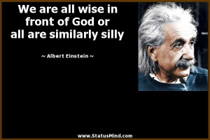 We are all wise in front of God or all are similarly silly Albert