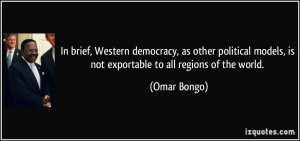 In brief, Western democracy, as other political models, is not ...