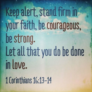 Keep alert, stand firm in your faith, be courageous, be strong. Let ...