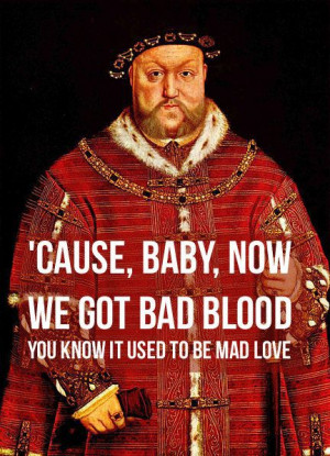 ... him a living son. | If Taylor Swift Lyrics Were About King Henry VIII
