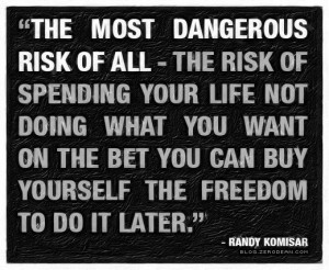 risk of all - the risk of spending your life not doing what you ...