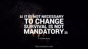 It is not necessary to change. Survival is not mandatory.