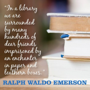 In a library we are surrounded by many hundreds of dear friends ...