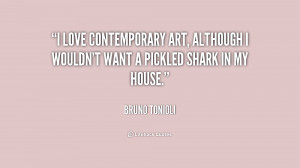 love contemporary art, although I wouldn't want a pickled shark in ...