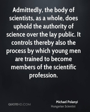 Admittedly, the body of scientists, as a whole, does uphold the ...