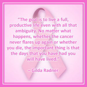 breast cancer quotes “The goal is to live a full, productive life ...