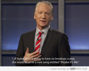 bill maher quotes | Bill Maher on Taylor Swift breakups - Funny quote ...