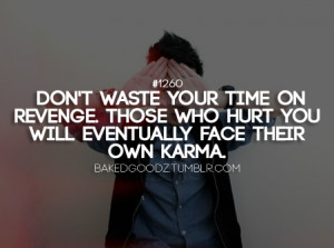 Dont Waste Your Time On Revenge THose Who Hurt You Will Eventually ...