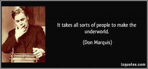 It takes all sorts of people to make the underworld. - Don Marquis