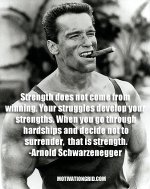 Strength does not come from winning. Your struggles develop your