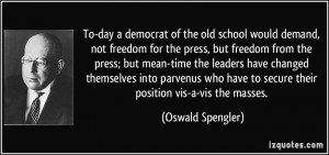 To-day a democrat of the old school would demand, not freedom for the ...