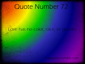 Quote Number 72 Love has no color, race, or gender