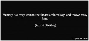Memory is a crazy woman that hoards colored rags and throws away food ...