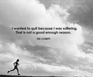 wanted to quit because I was suffering. That is not a good enough ...