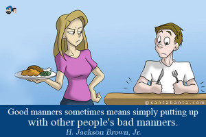 Good manners sometimes means simply putting up with other people's bad ...