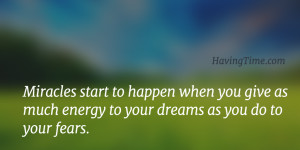 ... energy to your dreams as you do to your fears. – Richard Wilkins