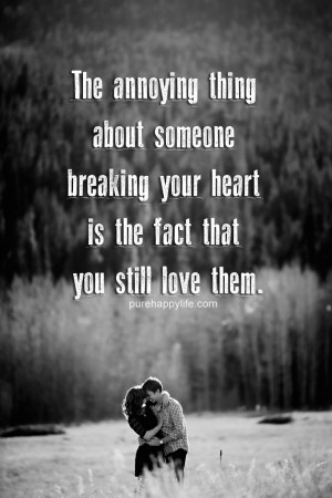 Beloved Quote: The annoying thing about someone breaking your heart is ...