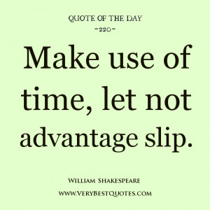 time quote of the day, Make use of time, let not advantage slip.