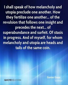 ... stasis in progress. And of myself, for whom melancholy and utopia are