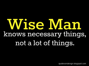 Wise man knows necessary things, not a lot of things.
